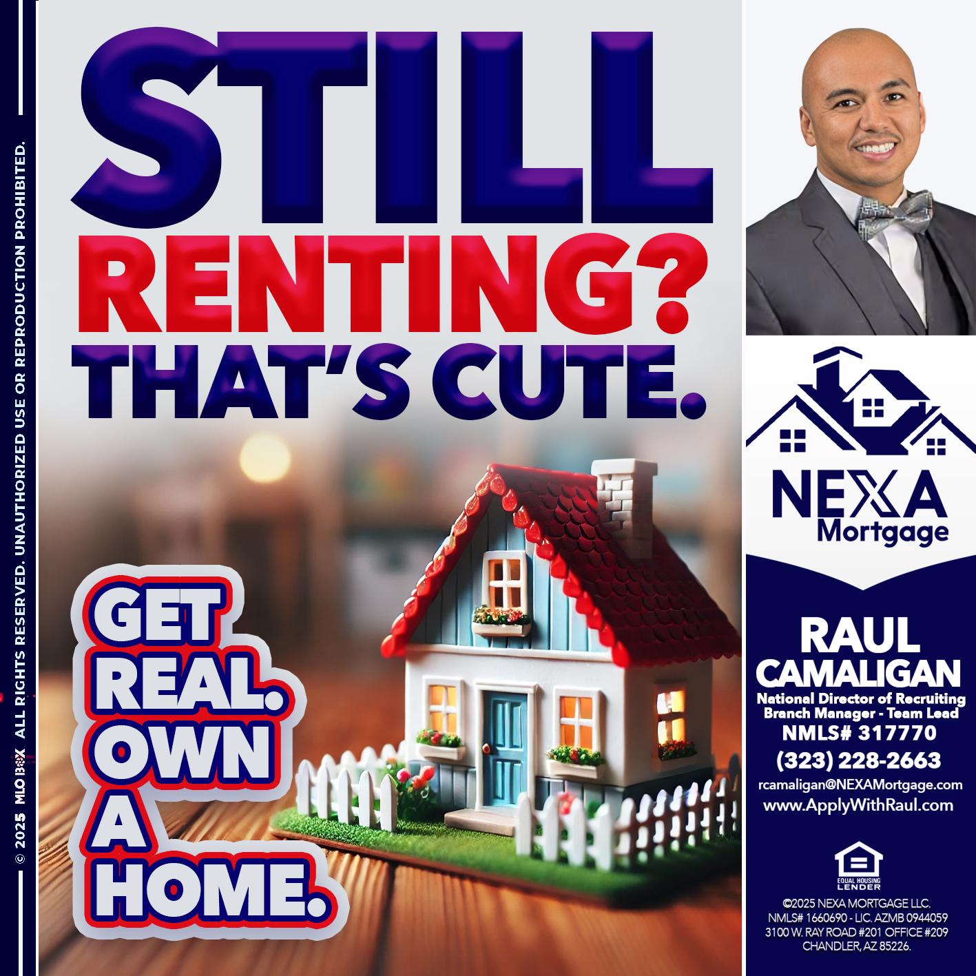 STILL RENTING? - Raul Camaligan -National Director of Recrutiing/Senior Mortgage Consultant